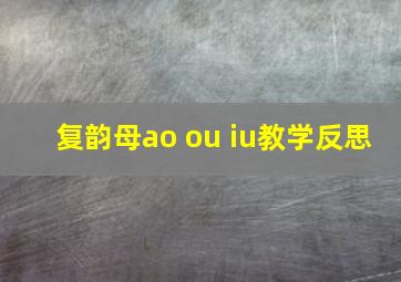 复韵母ao ou iu教学反思